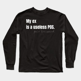 My Ex Is a Useless POS Long Sleeve T-Shirt